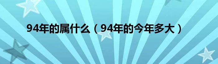 94年的属什么（94年的今年多大）