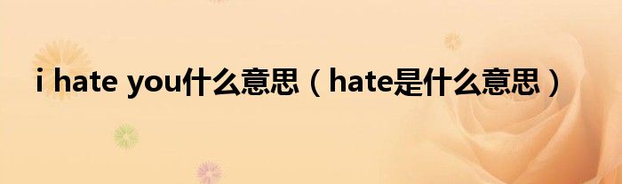 i hate you什么意思（hate是什么意思）