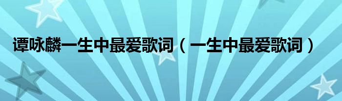 谭咏麟一生中最爱歌词（一生中最爱歌词）