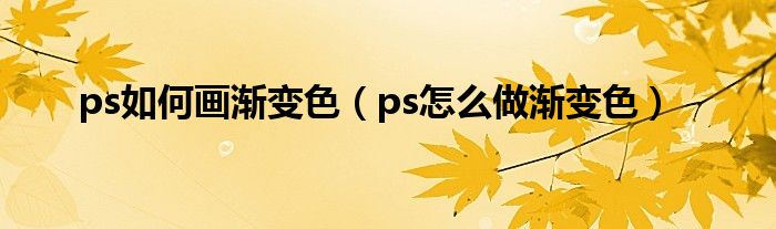 ps如何画渐变色（ps怎么做渐变色）