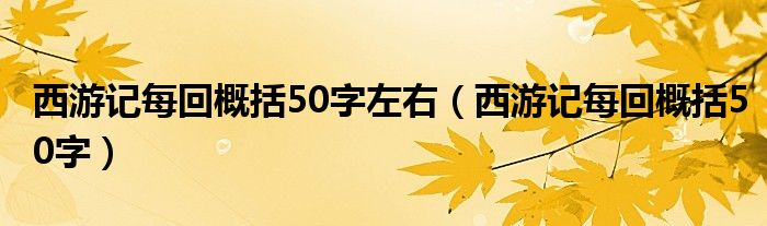 西游记每回概括50字左右（西游记每回概括50字）