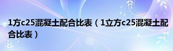 1方c25混凝土配合比表（1立方c25混凝土配合比表）