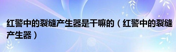 红警中的裂缝产生器是干嘛的（红警中的裂缝产生器）