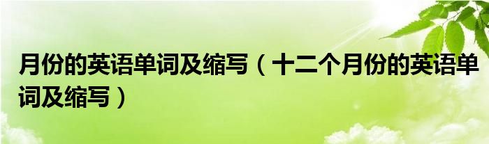 月份的英语单词及缩写（十二个月份的英语单词及缩写）