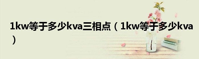 1kw等于多少kva三相点（1kw等于多少kva）