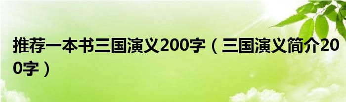 推荐一本书三国演义200字（三国演义简介200字）