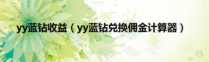 yy蓝钻收益（yy蓝钻兑换佣金计算器）