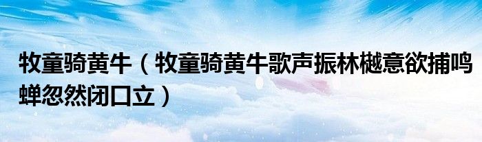 牧童骑黄牛（牧童骑黄牛歌声振林樾意欲捕鸣蝉忽然闭口立）