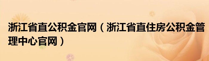 浙江省直公积金官网（浙江省直住房公积金管理中心官网）