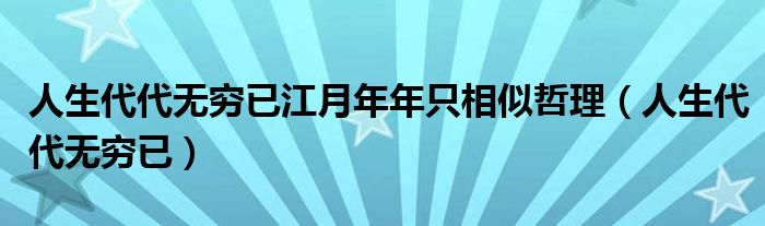 人生代代无穷已江月年年只相似哲理（人生代代无穷已）