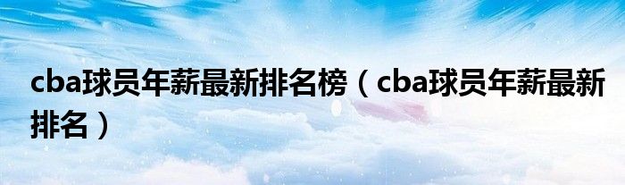 cba球员年薪最新排名榜（cba球员年薪最新排名）