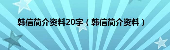 韩信简介资料20字（韩信简介资料）