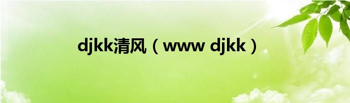 djkk清风（www djkk）