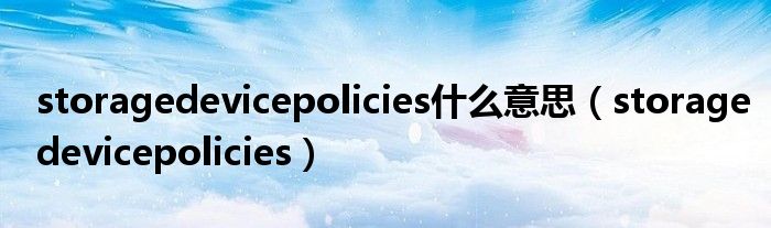 storagedevicepolicies什么意思（storagedevicepolicies）