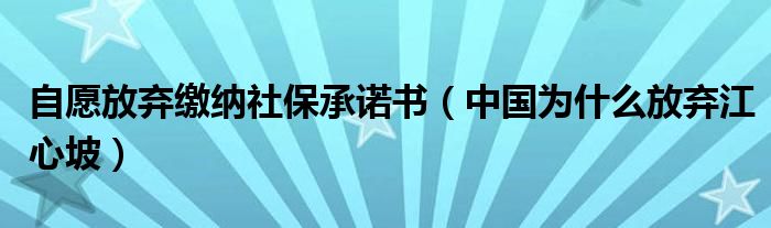 自愿放弃缴纳社保承诺书（中国为什么放弃江心坡）