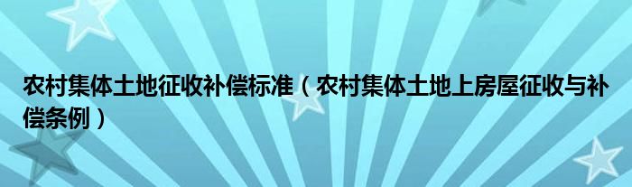 农村集体土地征收补偿标准（农村集体土地上房屋征收与补偿条例）