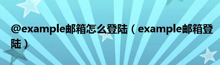 @example邮箱怎么登陆（example邮箱登陆）