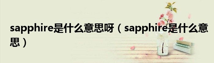 sapphire是什么意思呀（sapphire是什么意思）