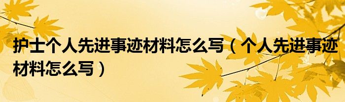 护士个人先进事迹材料怎么写（个人先进事迹材料怎么写）