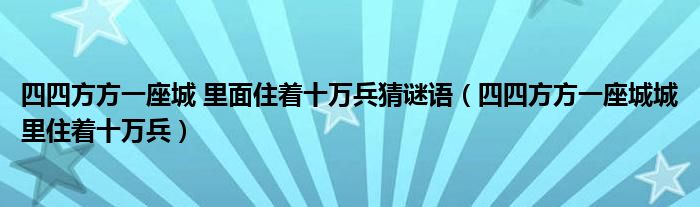 四四方方一座城 里面住着十万兵猜谜语（四四方方一座城城里住着十万兵）