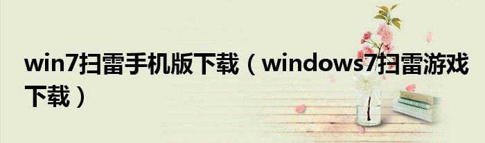 win7扫雷手机版下载（windows7扫雷游戏下载）