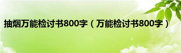 抽烟万能检讨书800字（万能检讨书800字）