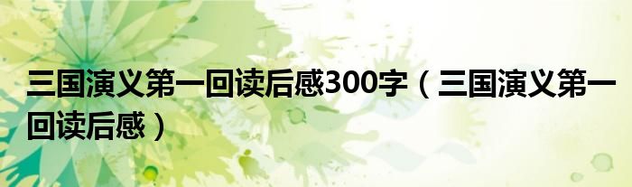 三国演义第一回读后感300字（三国演义第一回读后感）