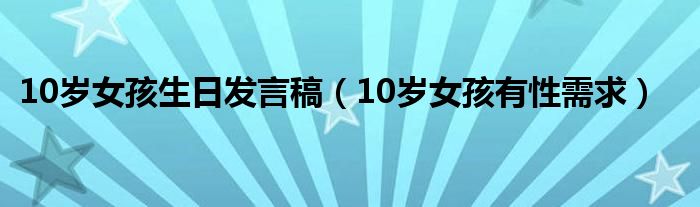 10岁女孩生日发言稿（10岁女孩有性需求）