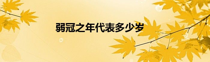 弱冠之年代表多少岁