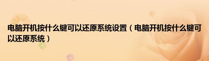 电脑开机按什么键可以还原系统设置（电脑开机按什么键可以还原系统）