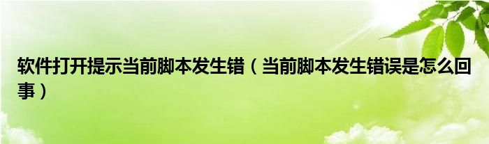 软件打开提示当前脚本发生错（当前脚本发生错误是怎么回事）