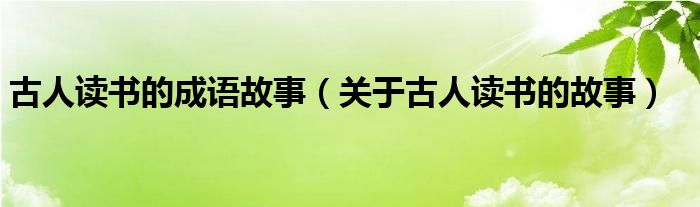 古人读书的成语故事（关于古人读书的故事）