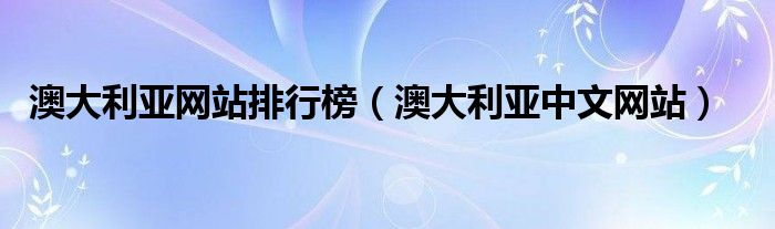 澳大利亚网站排行榜（澳大利亚中文网站）