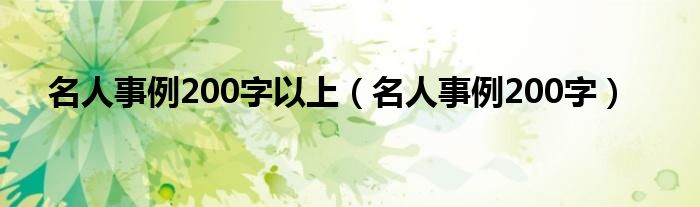 名人事例200字以上（名人事例200字）