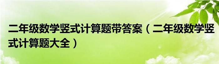 二年级数学竖式计算题带答案（二年级数学竖式计算题大全）