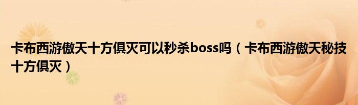 卡布西游傲天十方俱灭可以秒杀boss吗（卡布西游傲天秘技十方俱灭）