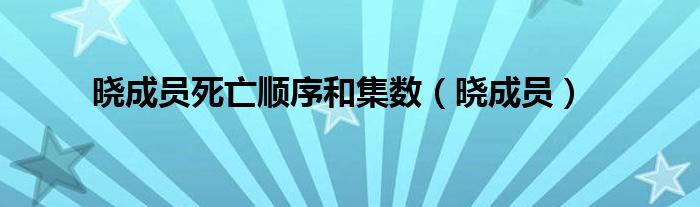 晓成员死亡顺序和集数（晓成员）