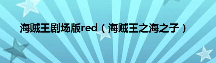 海贼王剧场版red（海贼王之海之子）