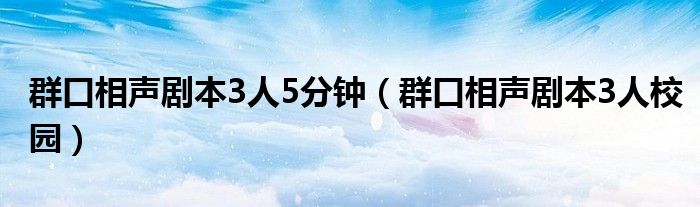 群口相声剧本3人5分钟（群口相声剧本3人校园）