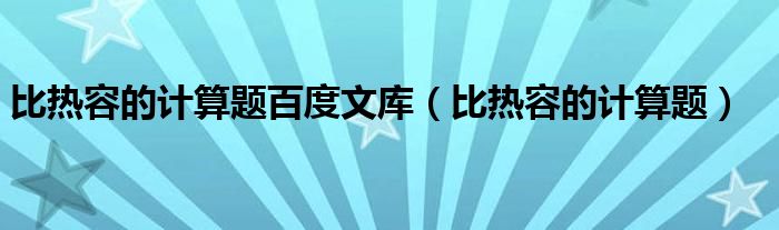 比热容的计算题百度文库（比热容的计算题）