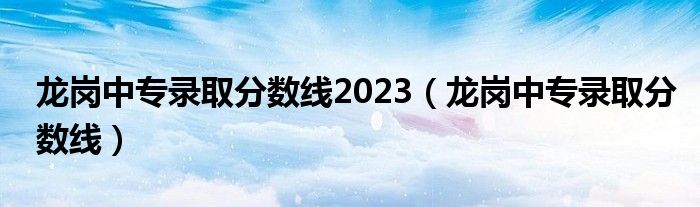 龙岗中专录取分数线2023（龙岗中专录取分数线）