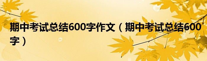 期中考试总结600字作文（期中考试总结600字）