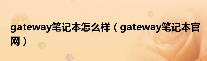 gateway笔记本怎么样（gateway笔记本官网）