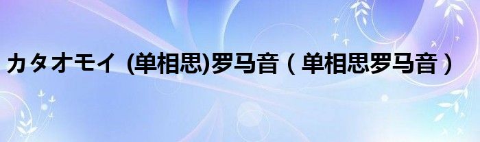 カタオモイ (单相思)罗马音（单相思罗马音）