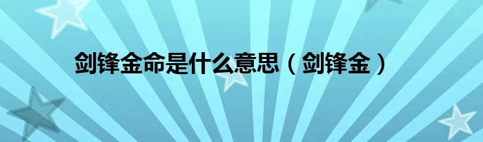 剑锋金命是什么意思（剑锋金）