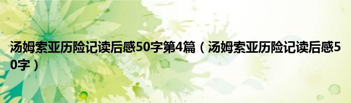 汤姆索亚历险记读后感50字第4篇（汤姆索亚历险记读后感50字）