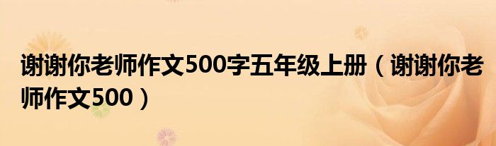 谢谢你老师作文500字五年级上册（谢谢你老师作文500）