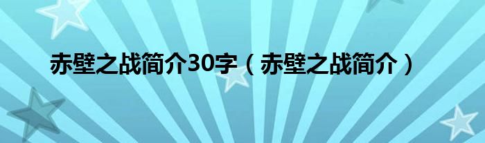 赤壁之战简介30字（赤壁之战简介）