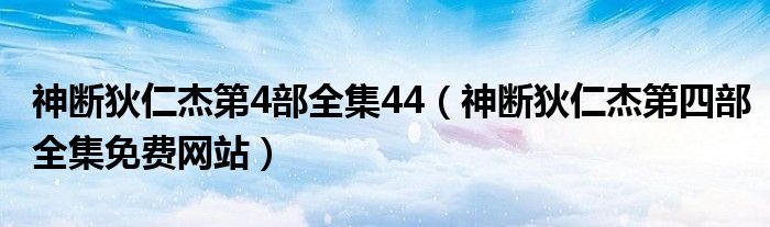 神断狄仁杰第4部全集44（神断狄仁杰第四部全集免费网站）