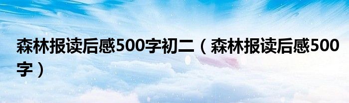 森林报读后感500字初二（森林报读后感500字）